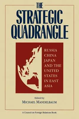 The Strategic Quadrangle: Rusia, China, Japón y Estados Unidos en Asia Oriental - The Strategic Quadrangle: Russia, China, Japan, and the United States in East Asia