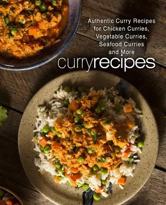 Recetas de curry: Recetas auténticas de pollo al curry, verduras al curry, marisco al curry y mucho más (2ª Edición) - Curry Recipes: Authentic Curry Recipes for Chicken Curries, Vegetable Curries, Seafood Curries and More (2nd Edition)