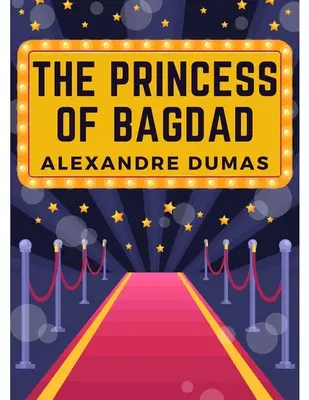 La princesa de Bagdad: A Play In Three Acts - The Princess of Bagdad: A Play In Three Acts