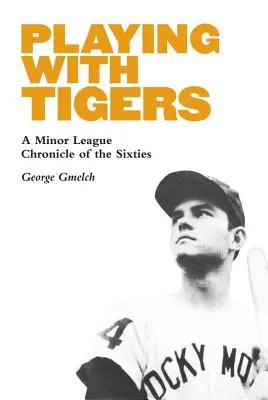 Jugando con Tigres: Crónica de las ligas menores de los años sesenta - Playing with Tigers: A Minor League Chronicle of the Sixties