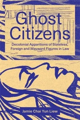 Ciudadanos fantasma: Apariciones decoloniales de figuras apátridas, extranjeras y descarriadas en el Derecho - Ghost Citizens: Decolonial Apparitions of Stateless, Foreign and Wayward Figures in Law