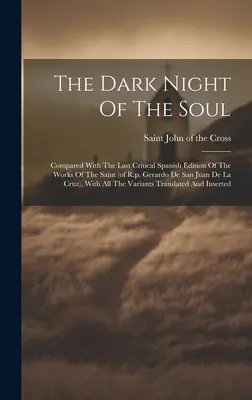 La Noche Oscura Del Alma; Comparada Con La Última Edición Crítica Española De Las Obras Del Santo (de R.p. Gerardo De San Juan De La Cruz), Con Un - The Dark Night Of The Soul; Compared With The Last Critical Spanish Edition Of The Works Of The Saint (of R.p. Gerardo De San Juan De La Cruz), With A