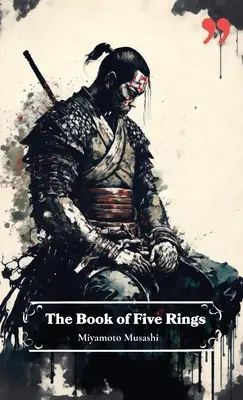 El libro de los cinco anillos de Miyamoto Musashi: Ideas e inspiración para guerreros, líderes empresariales y estrategas. - The Book of Five Rings by Miyamoto Musashi: Insight and Inspiration for Warriors, Business Leaders, and Strategists.