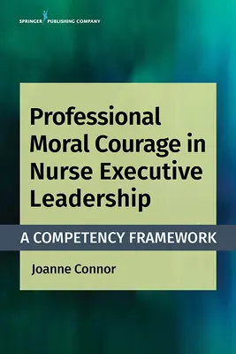 Coraje moral profesional en el liderazgo ejecutivo enfermero: Un marco de competencias - Professional Moral Courage in Nurse Executive Leadership: A Competency Framework