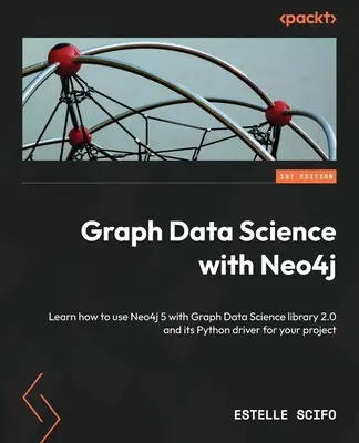 Graph Data Science con Neo4j: Aprende a utilizar Neo4j 5 con Graph Data Science library 2.0 y su driver Python para tu proyecto - Graph Data Science with Neo4j: Learn how to use Neo4j 5 with Graph Data Science library 2.0 and its Python driver for your project