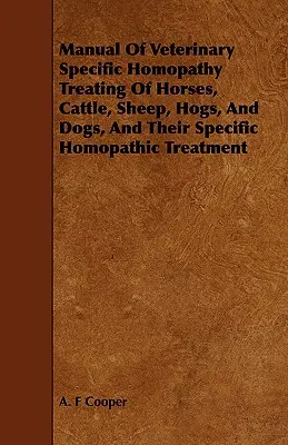 Manual De Homopatía Veterinaria Específica Para El Tratamiento De Caballos, Ganado, Ovejas, Cerdos Y Perros, Y Su Tratamiento Homopático Específico - Manual Of Veterinary Specific Homopathy Treating Of Horses, Cattle, Sheep, Hogs, And Dogs, And Their Specific Homopathic Treatment