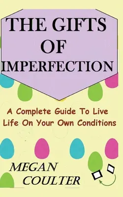 Los dones de la imperfección: Una Guía Completa Para Vivir La Vida En Tus Propias Condiciones - The Gifts Of Imperfection: A Complete Guide to Live Life on Your Own Conditions