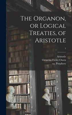 El Organon, o Tratados Lógicos, de Aristóteles; 1 - The Organon, or Logical Treaties, of Aristotle; 1