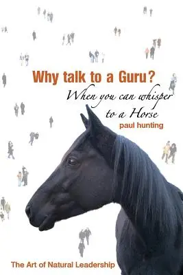 El arte del liderazgo auténtico. ¿Por qué hablar con un gurú? Cuando puedes susurrar a un caballo - Art of Authentic Leadership. Why Talk to a Guru? When You Can Whisper to a Horse