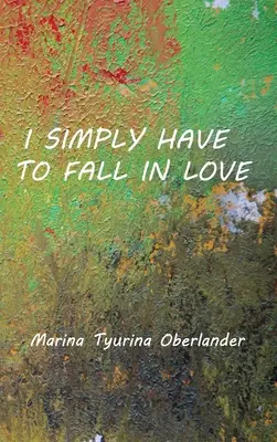Simplemente tengo que enamorarme: Poemas - I Simply Have to Fall in Love: Poems
