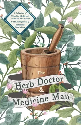 El herbolario y el curandero - Colección de valiosas fórmulas medicinales y guía para la fabricación de medicamentos botánicos - Illinois Herbs fo - The Herb Doctor and Medicine Man - A Collection of Valuable Medicinal Formulae and Guide to the Manufacture of Botanical Medicines - Illinois Herbs fo