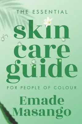 The Essential Skin Care Guide for People of Colour: How To Achieve Healthy and Glowing Skin (La guía esencial para el cuidado de la piel de las personas de color: cómo conseguir una piel sana y brillante) - The Essential Skin Care Guide for People of Colour: How To Achieve Healthy and Glowing Skin