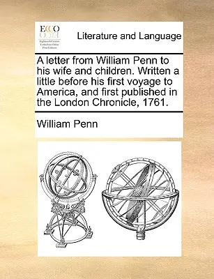 Carta de William Penn a su esposa e hijos. Escrita poco antes de su primer viaje a América y publicada por primera vez en el London Chronicle, - A Letter from William Penn to His Wife and Children. Written a Little Before His First Voyage to America, and First Published in the London Chronicle,