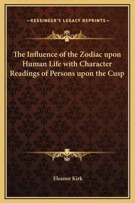 La Influencia del Zodíaco en la Vida Humana con las Lecturas del Carácter de las Personas en la Cúspide - The Influence of the Zodiac upon Human Life with Character Readings of Persons upon the Cusp