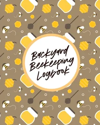Libro de Registro de Apicultura de Traspatio: Para Principiantes Colonias Miel - Backyard Beekeeping Logbook: For Beginners Colonies Honey