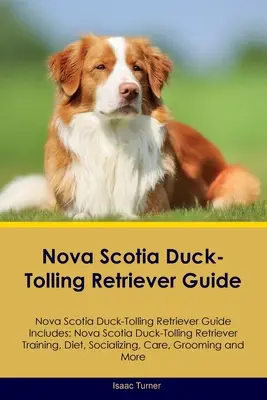 Guia del Retriever de Pato de Nueva Escocia Guía del Retriever de Pato de Nueva Escocia Incluye: Adiestramiento, dieta, vida social, etc. del Nova Scotia Duck-Tolling Retriever - Nova Scotia Duck-Tolling Retriever Guide Nova Scotia Duck-Tolling Retriever Guide Includes: Nova Scotia Duck-Tolling Retriever Training, Diet, Sociali