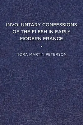 Confesiones involuntarias de la carne en la Francia moderna temprana - Involuntary Confessions of the Flesh in Early Modern France