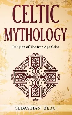 Mitología celta: La religión de los celtas de la Edad de Hierro - Celtic Mythology: Religion of The Iron Age Celts