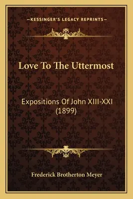 Amor hasta el extremo: Exposiciones de Juan XIII-XXI (1899) - Love To The Uttermost: Expositions Of John XIII-XXI (1899)