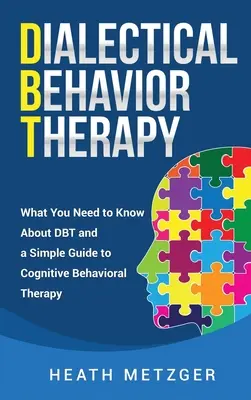 Terapia Dialéctica Conductual: Lo que hay que saber sobre la DBT y Guía sencilla de la terapia cognitivo-conductual - Dialectical Behavior Therapy: What You Need to Know About DBT and a Simple Guide to Cognitive Behavioral Therapy