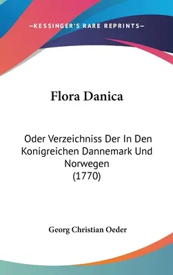 Flora Danica: Oder Verzeichniss Der In Den Konigreichen Dannemark Und Norwegen (1770)