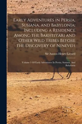 Las primeras aventuras en Persia, Susiana y Babilonia: La historia de un hombre que se ha convertido en un hombre que se ha convertido en un hombre que se ha convertido en un hombre: - Early Adventures in Persia, Susiana, and Babylonia: Including a Residence Among the Bakhtiyari and Other Wild Tribes Before the Discovery of Nineveh: