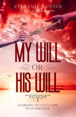Mi voluntad o la suya: Aprender a vivir una vida para rendirse - My Will or His Will: Learning To Live A Life To Surrender