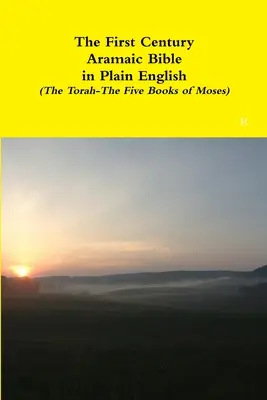 The First Century Aramaic Bible in Plain English (La Torá-Los cinco libros de Moisés) - The First Century Aramaic Bible in Plain English (The Torah-The Five Books of Moses)