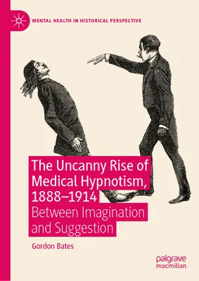 El extraño auge del hipnotismo médico, 1888-1914: Entre la imaginación y la sugestión - The Uncanny Rise of Medical Hypnotism, 1888-1914: Between Imagination and Suggestion