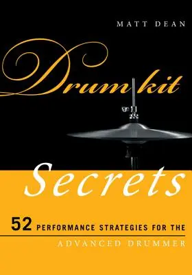 Secretos de batería: 52 estrategias de interpretación para el baterista avanzado - Drum Kit Secrets: 52 Performance Strategies for the Advanced Drummer