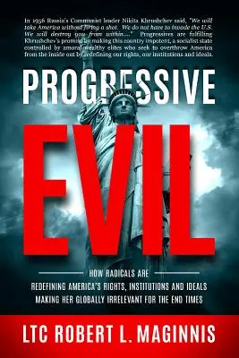 El Mal Progresista: Cómo los Radicales Están Redefiniendo los Derechos, Instituciones e Ideales de América, Haciéndola Globalmente Irrelevante para el Fin de los Tiempos - Progressive Evil: How Radicals Are Redefining America's Rights, Institutions, and Ideals, Making Her Globally Irrelevant for the End Tim