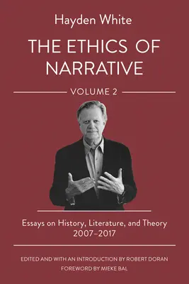 La ética de la narración: Ensayos sobre historia, literatura y teoría, 2007-2017 - The Ethics of Narrative: Essays on History, Literature, and Theory, 2007-2017