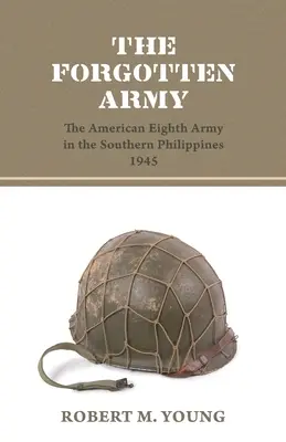 El ejército olvidado: El Octavo Ejército Americano en el Sur de Filipinas 1945 - The Forgotten Army: The American Eighth Army in the Southern Philippines 1945