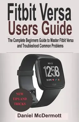 Guía del usuario de Fitbit Versa: La guía completa para principiantes para dominar Fitbit Blaze, Surge, Versa, Iconic y solucionar problemas comunes - Fitbit Versa Users Guide: The Complete Beginners Guide to Master Fitbit Blaze, Surge, Versa, Iconic and Troubleshoot Common Problems