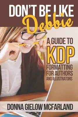 No seas como Debbie: Guía de formato KDP para autores e ilustradores - Don't Be Like Debbie: A Guide to KDP Formatting for Authors and Illustrators