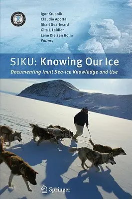 Siku: Knowing Our Ice: Documentación sobre el conocimiento y el uso del hielo marino por los inuit - Siku: Knowing Our Ice: Documenting Inuit Sea Ice Knowledge and Use