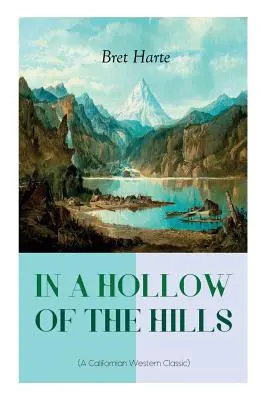 EN UN HUECO DE LAS COLINAS (Un Clásico del Oeste Californiano): Del renombrado autor de La suerte de Roaring Camp, Los marginados de Poker Flat, Los cuentos - IN A HOLLOW OF THE HILLS (A Californian Western Classic): From the Renowned Author of The Luck of Roaring Camp, The Outcasts of Poker Flat, The Tales