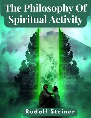 La filosofía de la actividad espiritual: Una moderna filosofía de la vida desarrollada por métodos científicos - The Philosophy Of Spiritual Activity: A Modern Philosophy Of Life Developed By Scientific Methods