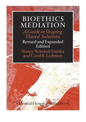 Mediación bioética: Guía para elaborar soluciones compartidas - Bioethics Mediation: A Guide to Shaping Shared Solutions