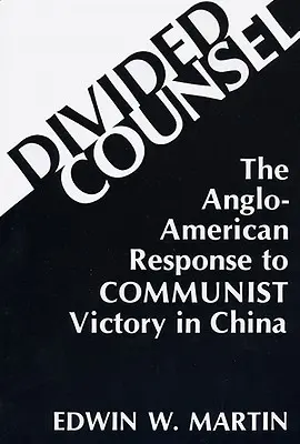 Divided Counsel: La respuesta angloamericana a la victoria comunista en China - Divided Counsel: The Anglo-American Response to Communist Victory in China