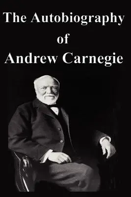 La autobiografía de Andrew Carnegie - The Autobiography of Andrew Carnegie