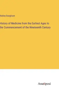Historia de la medicina desde la antigüedad hasta principios del siglo XIX - History of Medicine from the Earliest Ages to the Commencement of the Nineteenth Century
