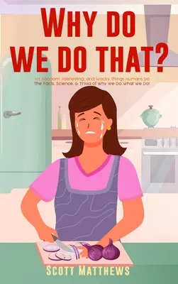 ¿Por qué hacemos eso? - 101 cosas aleatorias, interesantes y extravagantes que hacemos los humanos - Los hechos, la ciencia y las curiosidades de por qué hacemos lo que hacemos! - Why Do We Do That? - 101 Random, Interesting, and Wacky Things Humans Do - The Facts, Science, & Trivia of Why We Do What We Do!