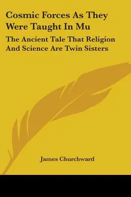 Las fuerzas cósmicas tal y como se enseñaban en Mu La antigua leyenda de que la religión y la ciencia son hermanas gemelas - Cosmic Forces As They Were Taught In Mu: The Ancient Tale That Religion And Science Are Twin Sisters