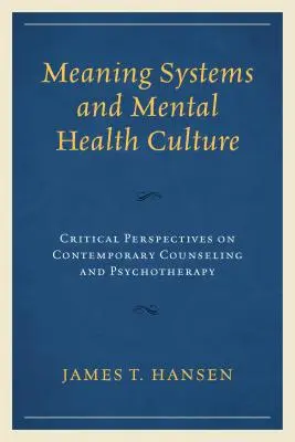 Sistemas de significado y cultura de la salud mental: Perspectivas críticas sobre el asesoramiento y la psicoterapia contemporáneos - Meaning Systems and Mental Health Culture: Critical Perspectives on Contemporary Counseling and Psychotherapy