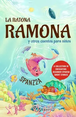 La ratona Ramona y otros cuentos para nios Mouse Ramona and Other Children's Stories: Colección de cuentos para niños en español para principiantes - La ratona Ramona y otros cuentos para nios Mouse Ramona and Other Children's Stories: Collection of Beginner Spanish Short Stories for Kids