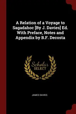 Relato de un viaje a Sagadahoc [Por J. Davies] Ed. Con prefacio, notas y apéndice de B.F. Decosta - A Relation of a Voyage to Sagadahoc [By J. Davies] Ed. With Preface, Notes and Appendix by B.F. Decosta