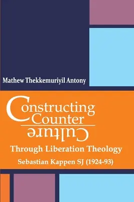 La construcción de la contracultura a través de la teología de la liberación A través de la teología de la liberación: Sebastian Kappen SJ (1924-93) - Constructing Counter-Culture Through Liberation Theology Through Liberation Theology: Sebastian Kappen SJ (1924-93)