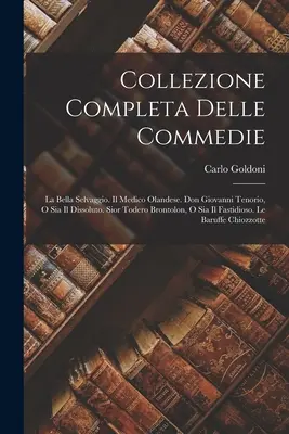 Colección Completa de las Comedias: La Bella Selvaggio. Il Medico Olandese. Don Giovanni Tenorio, O Sia Il Dissoluto. Sior Todero Brontolon, O Sia Il - Collezione Completa Delle Commedie: La Bella Selvaggio. Il Medico Olandese. Don Giovanni Tenorio, O Sia Il Dissoluto. Sior Todero Brontolon, O Sia Il