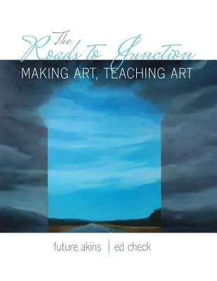 Los caminos de la unión: Hacer arte, enseñar arte - The Roads to Junction: Making Art, Teaching Art